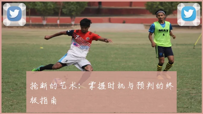 抢断的艺术：掌握时机与预判的终极指南